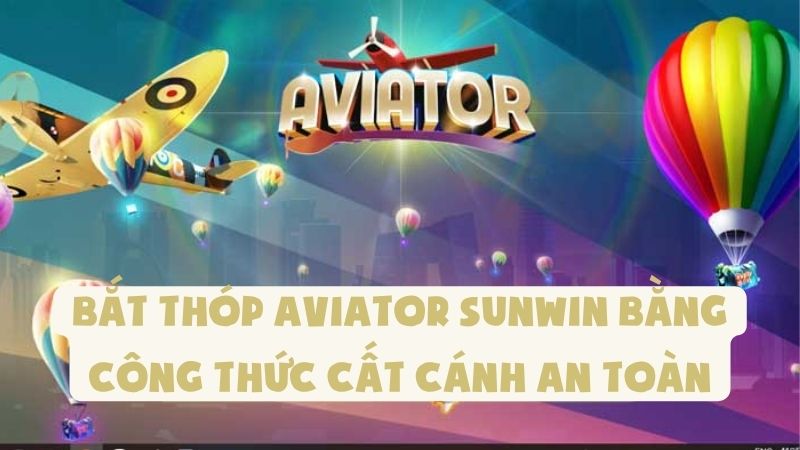Bắt Thóp Aviator Sunwin Bằng Công Thức Cất Cánh An Toàn